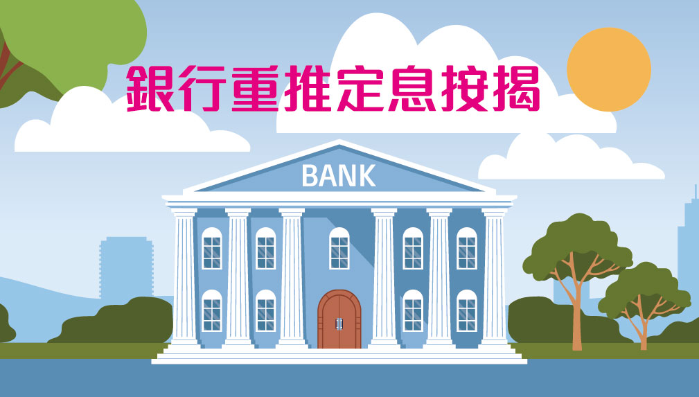 【按揭專欄】 銀行重推限時定息按揭吸引力如何?